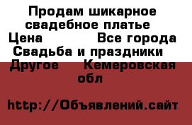 Продам шикарное свадебное платье › Цена ­ 7 000 - Все города Свадьба и праздники » Другое   . Кемеровская обл.